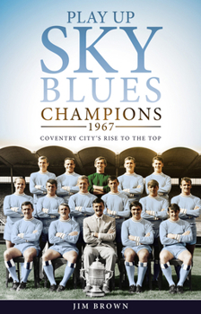 Hardcover Play Up Sky Blues: Champions 1967: Coventry City's Rise to the Top Book