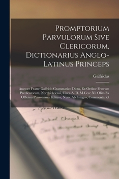 Paperback Promptorium Parvulorum Sive Clericorum, Dictionarius Anglo-Latinus Princeps: Auctore Fratre Galfrido Grammatico Dicto, Ex Ordine Fratrum Predicatorum, Book