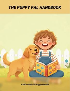 Paperback The Puppy Pal Handbook: A Kid'S Guide To Happy Hounds Book
