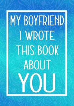 Paperback My Boyfriend I Wrote This Book About You: Fill In The Blank With Prompts About What I Love About My Boyfriend, Perfect For Your Boyfriend's Birthday, Book