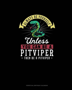 Paperback Always Be Yourself Unless You Can Be A Pitviper Then Be A Pitviper: Perpetual Birthday Calendar Book