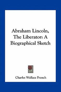 Paperback Abraham Lincoln, The Liberator: A Biographical Sketch Book