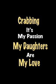 Paperback Crabbing It's My Passion My Daughters Are My Love: Lined notebook / Great Crabbing Funny quote in this Crabbing Journal, This Perfect Crabbing Noteboo Book