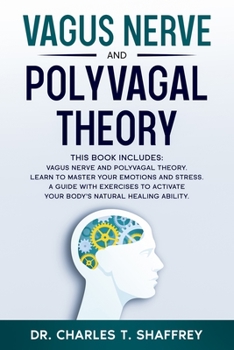 Paperback Vagus Nerve and Polyvagal Theory: This Book Includes: Vagus Nerve and Polyvagal Theory. Learn to Master Your Emotions and Stress. A Guide with Exercis Book