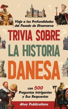 Hardcover Trivia sobre la historia danesa: Viaje a las profundidades del pasado de Dinamarca con 500 preguntas intrigantes y sus respuestas [Spanish] Book