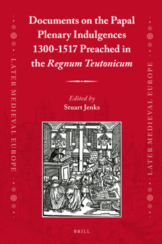 Hardcover Documents on the Papal Plenary Indulgences 1300-1517 Preached in the Regnum Teutonicum Book