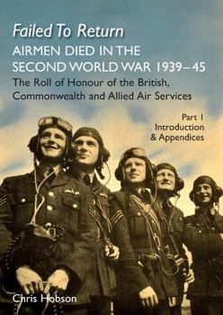 Paperback FAILED TO RETURN (Part One Introduction and Appendices): AIRMEN DIED IN THE SECOND WORLD WAR 1939-45 The Roll of Honour of the British, Commonwealth a Book