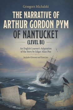 The Narrative of Arthur Gordon Pym of Nantucket (Level B1): An English Learner's Adaptation of the Story by Edgar Allan Poe | Includes Glossary and Exercises
