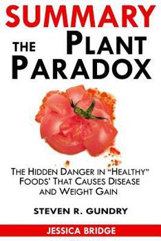Summary of the Plant Paradox: The Hidden Dangers in Healthy Foods That Cause Disease and Weight Gain by Dr. Steven Gundry