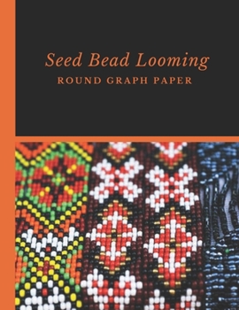 Paperback Seed Bead Looming Round Graph Paper: Bonus Materials List Pages for Each Grid Graph Pattern Design Book