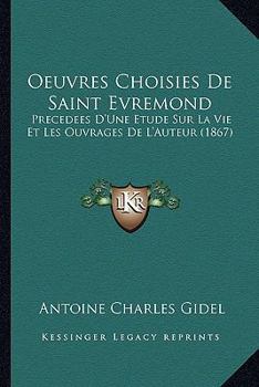 Paperback Oeuvres Choisies De Saint Evremond: Precedees D'Une Etude Sur La Vie Et Les Ouvrages De L'Auteur (1867) [French] Book