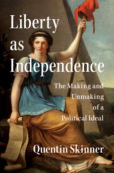 Hardcover Liberty as Independence: The Making and Unmaking of a Political Ideal Book