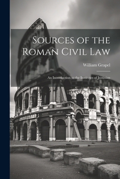 Sources of the Roman Civil Law: An Introduction to the Institutes of Justinian