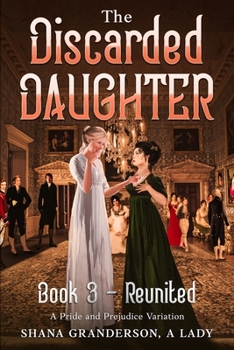 The Discarded Daughter Book 3 - Reunited: A Pride and Prejudice Variation - Book #3 of the Discarded Daughter