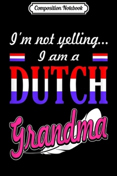 Paperback Composition Notebook: Womens Im Not Yelling I Am Dutch Grandma Funny Gift Journal/Notebook Blank Lined Ruled 6x9 100 Pages Book