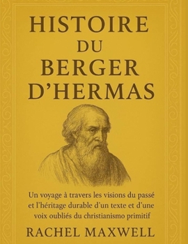 HISTOIRE DU BERGER D'HERMAS:: Un voyage à travers les visions du passé et l'héritage durable d'un texte et d'une voix oubliés du christianisme primitif (French Edition)