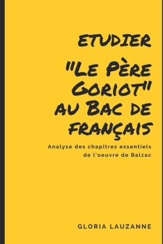 Paperback Etudier Le Père Goriot au Bac de français: Analyse des chapitres essentiels de l'oeuvre de Balzac [French] Book