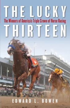 Hardcover The Lucky Thirteen: The Winners of America's Triple Crown of Horse Racing Book