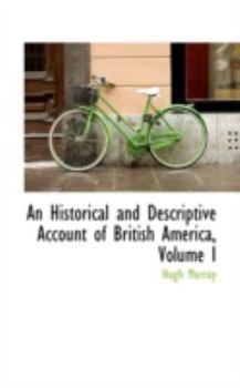 Hardcover An Historical and Descriptive Account of British America, Volume I Book
