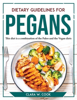 Paperback Dietary Guidelines for Pegans: This diet is a combination of the Paleo and the Vegan diets Book