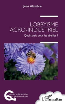 Lobbyisme agro-industriel: Quel sursis pour les abeilles ? (Questions Alimentaires Et Gastronomiques) (French Edition)