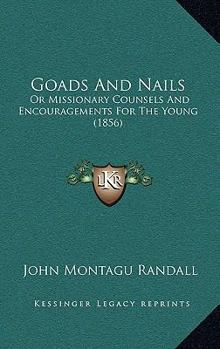 Paperback Goads And Nails: Or Missionary Counsels And Encouragements For The Young (1856) Book