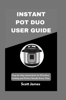 Paperback Instant Pot Duo User Guide: Step-by-Step Instructions for Effortless Cooking and Perfect Results Every Time Book