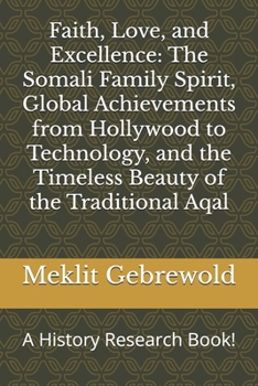 Faith, Love, and Excellence: The Somali Family Spirit, Global Achievements from Hollywood to Technology, and the Timeless Beauty of the Traditional Aqal: A History Research Book!
