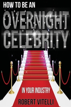 Paperback How To Be An Overnight Celebrity In Your Industry Book