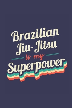 Brazilian Jiu-Jitsu Is My Superpower: A 6x9 Inch Softcover Diary Notebook With 110 Blank Lined Pages. Funny Vintage Brazilian Jiu-Jitsu Journal to ... Gift and SuperPower Retro Design Slogan