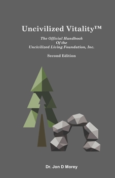Paperback Uncivilized Vitality: The Official Handbook Of the Uncivilized Living Foundation, Inc. Book