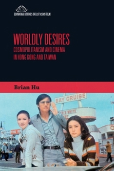 Hardcover Worldly Desires: Cosmopolitanism and Cinema in Hong Kong and Taiwan Book