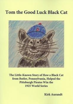 Paperback Tom the Good Luck Black Cat: The Little-Known Story of How a Black Cat from Butler, Pennsylvania, Helped the Pittsburgh Pirates Win the 1925 World Book