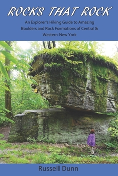 Paperback Rocks That Rock: An Explorer's Hiking Guide to Amazing Boulders and Rock Formations of Central & Western New York Book