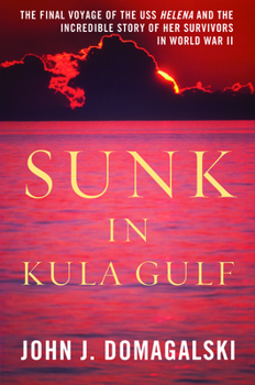 Hardcover Sunk in Kula Gulf: The Final Voyage of the USS Helena and the Incredible Story of Her Survivors in World War II Book