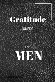 Paperback Gratitude Journal for MEN: A 52 Week Guide to Cultivate an Attitude of Gratitude, Be more Mindful Positive and Happy in just Three Minutes a day Book