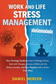 Work and Life Stress Management: Your Strategy Guide on How to Manage Stress, Deal with Changes, Success at Work and Life, Relieve Anxiety, and Live Happily with a Stress-Free Mind