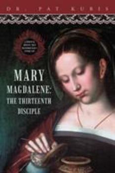 Paperback Mary Magdalene, the Thirteenth Disciple: A Spiritual Journey That Transforms Mary's Entire Life. Book