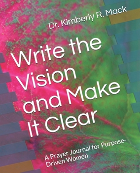 Paperback Write the Vision and Make It Clear: A Prayer Journal for Purpose-Driven Women Book