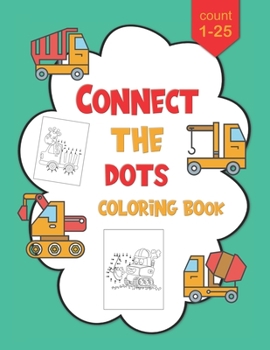 Paperback 1-25 Connect The Dots Coloring Book: Dot to Dot Workbook For Kids Ages 4-8, Preschoolers and Kindergarten, Construction Equipment and Big Trucks Book