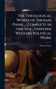 The Theological Works of Thomas Paine ... Complete in one vol., Uniform With his Political Work