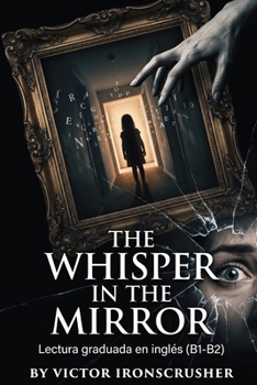 The Whisper in the Mirror: Una novela de misterio para aprendizaje de idiomas (Nivel B1-B2) – Lectura graduada con atmósfera gótica y suspense emocional.