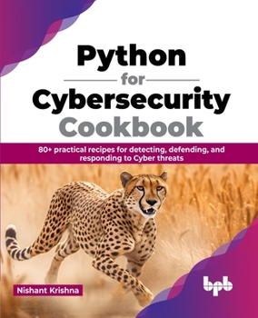 Paperback Python for Cybersecurity Cookbook: 80+ practical recipes for detecting, defending, and responding to Cyber threats (English Edition) Book