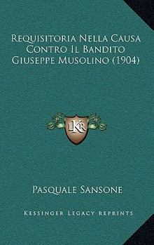 Requisitoria Nella Causa Contro Il Bandito Giuseppe Musolino E Complici Giovanni Iati, Stefano Di Lorenzo, Rocco Perpiglia Da S. Stefano D' ... Aquila Cav. Pasquale Sanson