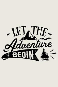 Let The Adventure Begin: Lined Journal for Camping - Campers Road Trip - Mountain Adventure Travel RV Outdoors - great for Diary, Notes, To Do List, Tracking (6 x 9 120 pages)