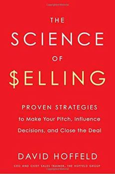 Hardcover The Science of Selling: Proven Strategies to Make Your Pitch, Influence Decisions, and Close the Deal Book