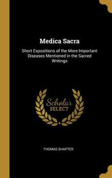 Hardcover Medica Sacra: Short Expositions of the More Important Diseases Mentioned in the Sacred Writings Book