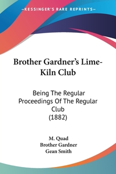 Paperback Brother Gardner's Lime-Kiln Club: Being The Regular Proceedings Of The Regular Club (1882) Book