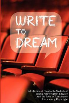 Paperback Write to Dream: A Collection of Plays by the Students of Young Playwrights' Theater And the Tools to Turn Anyone into a Young Playwrig Book