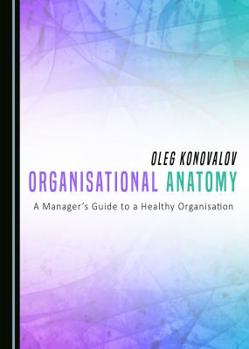 Hardcover Organisational Anatomy: A Manager's Guide to a Healthy Organisation Book
